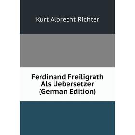 

Книга Ferdinand Freiligrath Als Uebersetzer (German Edition)