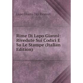 

Книга Rime Di Lapo Gianni: Rivedute Sui Codici E Su Le Stampe (Italian Edition)
