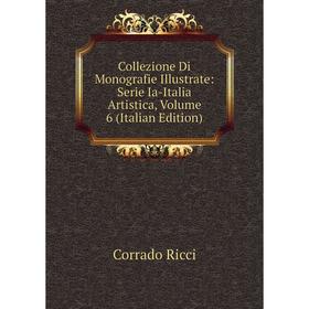 

Книга Collezione Di Monografie Illustrate: Serie Ia-Italia Artistica, Volume 6 (Italian Edition)