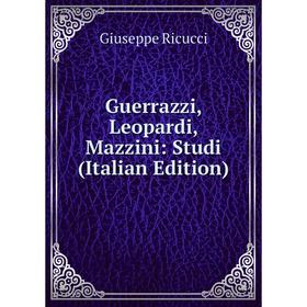 

Книга Guerrazzi, Leopardi, Mazzini: Studi (Italian Edition)