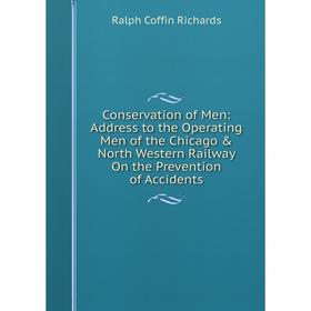 

Книга Conservation of Men: Address to the Operating Men of the Chicago North Western Railway On the Prevention of Accidents