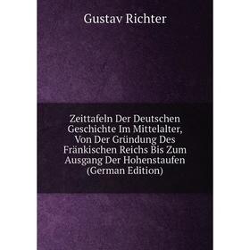 

Книга Zeittafeln Der Deutschen Geschichte Im Mittelalter, Von Der Gründung Des Fränkischen Reichs Bis Zum Ausgang Der Hohenstaufen (German Edition)
