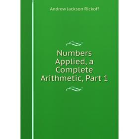 

Книга Numbers Applied, a Complete Arithmetic, Part 1