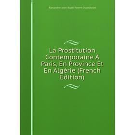 

Книга La Prostitution Contemporaine À Paris, En Province Et En Algérie