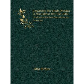 

Книга Geschichte Der Stadt Dresden in Den Jahren 1871 Bis 1902Werden Und Wachsen Einer Deutschen Grossstadt