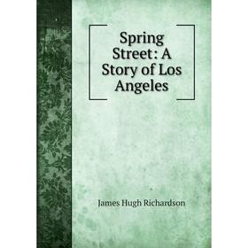 

Книга Spring Street: A Story of Los Angeles