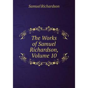 

Книга The Works of Samuel Richardson, Volume 10