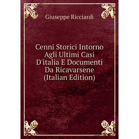 

Книга Cenni Storici Intorno Agli Ultimi Casi D'italia E Documenti Da Ricavarsene (Italian Edition)