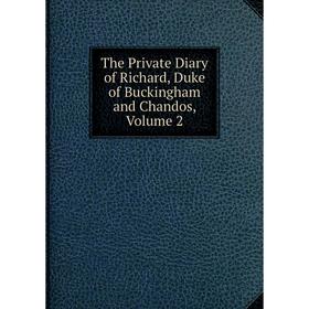 

Книга The Private Diary of Richard, Duke of Buckingham and Chandos, Volume 2