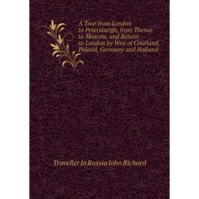 

Книга A Tour from London to Petersburgh, from Thence to Moscow, and Return to London by Way of Courland, Poland, Germany and Holland