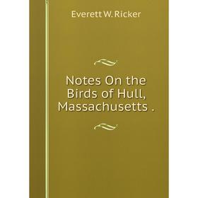 

Книга Notes On the Birds of Hull, Massachusetts