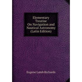 

Книга Elementary Treatise On Navigation and Nautical Astronomy (Latin Edition)