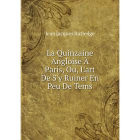 

Книга La Quinzaine Angloise À Paris, Ou, L'art De S'y Ruiner En Peu De Tems