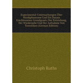 

Книга Experimental-Untersuchungen Über Musikphantome Und Ein Daraus Erschlossenes Grundgesetz Der Entstehung, Der Wiedergabe Und Der Aufnahme Von Tonw