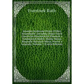 

Книга Kronika Kralovske Prahy O Obci Sousednich: Zevrubny Popis Vsech Umelecko-Historickych Pamatek a Vynikajicich Budov, Dejiny Mesta, Biografie Slav