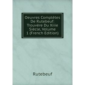 

Книга Oeuvres complètes De Rutebeuf: Trouvère Du Xiiie Siècle, Volume 1