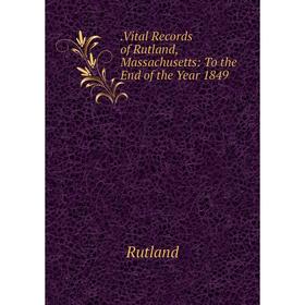 

Книга .Vital Records of Rutland, Massachusetts: To the End of the Year 1849