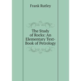 

Книга The Study of Rocks: An Elementary Text-Book of Petrology