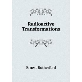 

Книга Radioactive Transformations