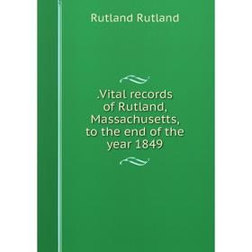 

Книга .Vital records of Rutland, Massachusetts, to the end of the year 1849