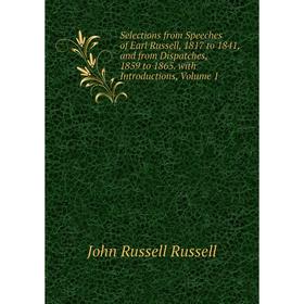 

Книга Selections from Speeches of Earl Russell, 1817 to 1841, and from Dispatches, 1859 to 1865. with Introductions, Volume 1