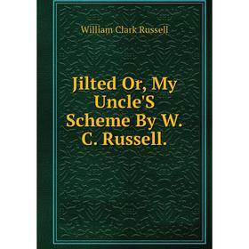 

Книга Jilted Or, My Uncle'S Scheme By W. C. Russell.