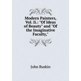 

Книга Modern Painters, Vol Ii: Of Ideas of Beauty and of the Imaginative Faculty