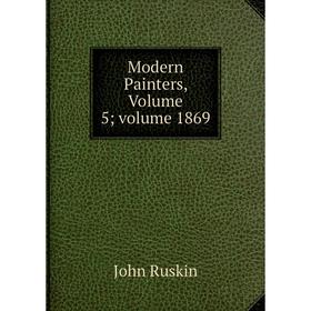 

Книга Modern Painters, Volume 5; volume 1869