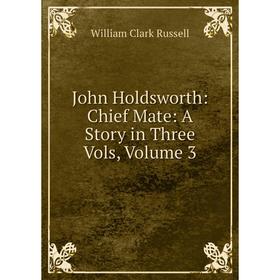 

Книга John Holdsworth: Chief Mate: A Story in Three Vols, Volume 3