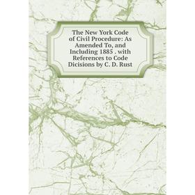 

Книга The New York Code of Civil Procedure: As Amended To, and Including 1885. with References to Code Dicisions by C. D. Rust