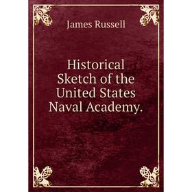 

Книга Historical Sketch of the United States Naval Academy.