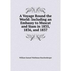 

Книга A Voyage Round the World: Including an Embassy to Muscat and Siam in 1835, 1836, and 1837