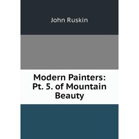 

Книга Modern Painters: Pt 5 of Mountain Beauty
