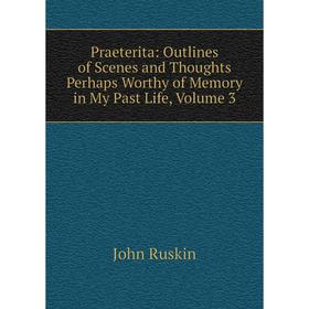 

Книга Praeterita: Outlines of Scenes and Thoughts Perhaps Worthy of Memory in My Past Life, Volume 3