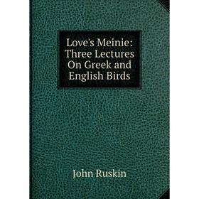 

Книга Love's Meinie: Three Lectures On Greek and English Birds