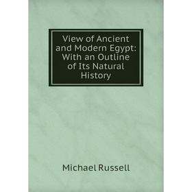 

Книга View of Ancient and Modern Egypt: With an Outline of Its Natural History
