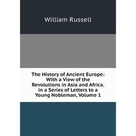 

Книга The History of Ancient Europe: With a View of the Revolutions in Asia and Africa. in a Series of Letters to a Young Nobleman, Volume 1