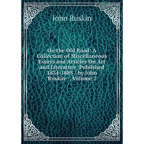 

Книга On the Old Road: A Collection of Miscellaneous Essays and Articles On Art and Literature, published 1834-1885 / by John Ruskin — Volume 2