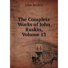 

Книга The Complete Works of John Ruskin, Volume 13