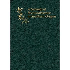 

Книга A Geological Reconnaissance in Southern Oregon