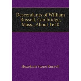 

Книга Descendants of William Russell, Cambridge, Mass., About 1640