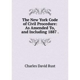 

Книга The New York Code of Civil Procedure: As Amended To, and Including 1887.
