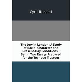 

Книга The Jew in London: A Study of Racial Character and Present-Day Conditions; Being Two Essays Prepared for the Toynbee Trustees