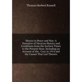 

Книга Mexico in Peace and War: A Narrative of Mexican History and Conditions from the Earliest Times to the Present Hour, Including an Account of the