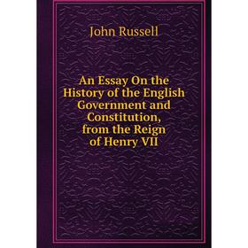 

Книга An Essay On the History of the English Government and Constitution, from the Reign of Henry VII