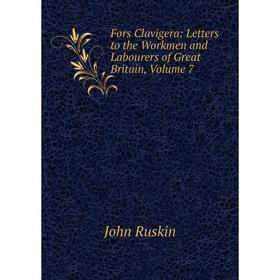 

Книга Fors Clavigera: Letters to the Workmen and Labourers of Great Britain, Volume 7