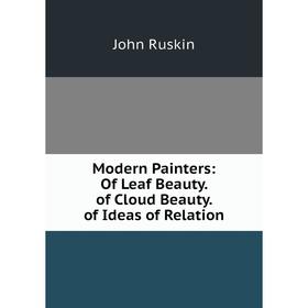 

Книга Modern Painters: Of Leaf Beauty of Cloud Beauty of Ideas of Relation