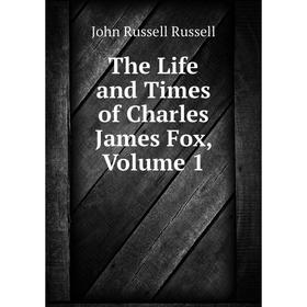 

Книга The Life and Times of Charles James Fox, Volume 1
