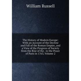 

Книга The History of Modern Europe: With an Account of the Decline and Fall of the Roman Empire, and a View of the Progress of Society from the Rise o