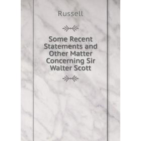 

Книга Some Recent Statements and Other Matter Concerning Sir Walter Scott